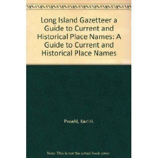Long Island Gazetteer a Guide to Current and Historical Place Names A Guide to Current and Historical Place Names Karl H. Proehl, Barbara Shupe 9780935912159 Books