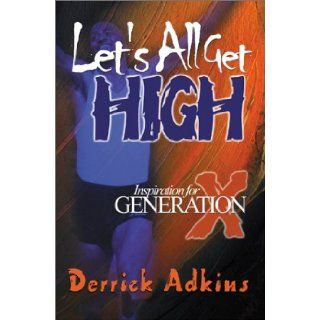 Let's All Get High Inspiration for the X Generation Derrick Adkins 9780595129171 Books