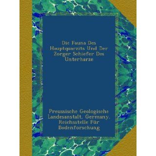 Die Fauna Des Hauptquarzits Und Der Zorger Schiefer Des Unterharze (German Edition) Preussische Geologische Landesanstalt, Germany. Reichsstelle Fr Bodenforschung Books