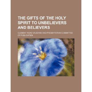 The gifts of the Holy Spirit to unbelievers and believers Clement Read Vaughan 9781236531094 Books