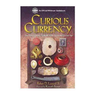 Curious Currency The Story of Money from the Stone Age to the Internet Age (Hardback)   Common Illustrated by Charles J Opitz, Foreword by Kenneth Bressett By (author) Jr Robert D Leonard 0884697346203 Books