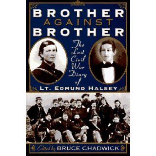 Brother Against Brother The Lost Civil War Diary of Lt. Edmund Halsey Bruce Chadwick 9781559724012 Books