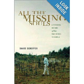All the Missing Souls A Personal History of the War Crimes Tribunals (Human Rights and Crimes Against Humanity) David Scheffer 9780691140155 Books