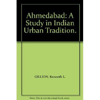 Ahmedabad A Study in Indian Urban Tradition. Kenneth L. GILLION Books