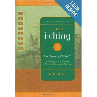 The I Ching The Book of Answers New Revised Edition Wu Wei, wu wei 9780943015415 Books