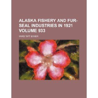 Alaska fishery and fur seal industries in 1921 Volume 933 Ward Taft Bower 9781236069719 Books