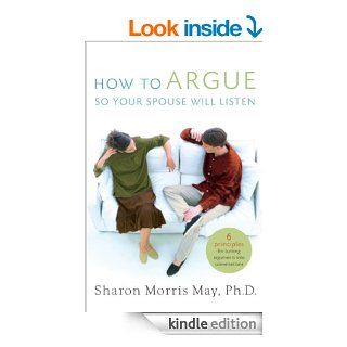 How To Argue So Your Spouse Will Listen 6 Principles for Turning Arguments into Conversations eBook Sharon (Hart) May Kindle Store