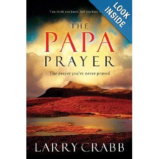 The Papa Prayer The Prayer You've Never Prayed Lawrence J Crabb, Larry J Crabb Books