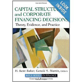 Capital Structure and Corporate Financing Decisions Theory, Evidence, and Practice H. Kent Baker, Gerald S. Martin 9780470569528 Books