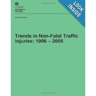 Trends in Non Fatal Traffic Injuries 1996   2005 NHTSA Technical Report DOT HS 810 944 U.S. Department of Transportation National Highway Traffic Safety Administration 9781492765745 Books