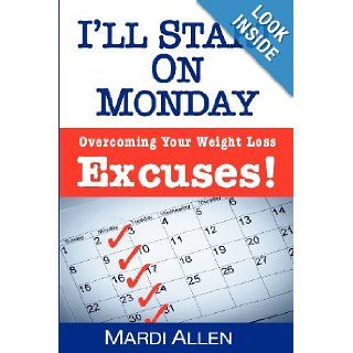 I'll Start on Monday Overcoming Your Weight Loss Excuses Mardi Allen 9781468000993 Books