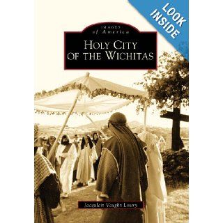 Holy City of the Wichitas (Images of America) Jacqulein Vaughn Lowry 9780738560045 Books