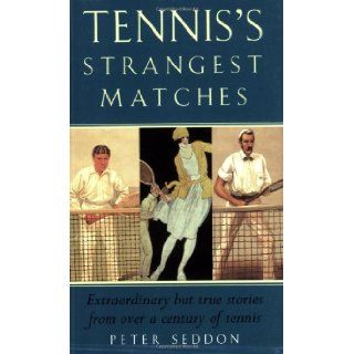Tennis's Strangest Matches Extraordinary But True Stories from Over a Century of Tennis (Strangest Series) Peter Seddon 9781861053794 Books