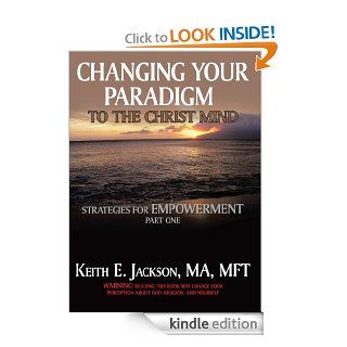 Changing Your Paradigm to the Christ Mind Strategies for Empowerment Part 1   Kindle edition by Keith E. Jackson MA MFT. Religion & Spirituality Kindle eBooks @ .