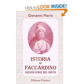 Istoria di Faccardino, grand Emir dei Drusi (Italian Edition) Giovanni Mariti 9780543953339 Books