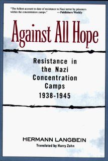 Against All Hope Resistance in the Nazi Concentration Camps 1938 1945 Hermann Langbein, Harry Zohn 0000826409407 Books