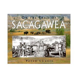 On the Trail of Sacagawea (Lewis & Clark Expedition) Peter Lourie 9781563978401 Books