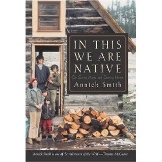 In This We Are Native On Going Away and Coming Home Annick Smith Books
