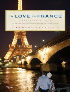 In Love In France A Traveler's Guide to the Most Romantic Destinations in the Land of Amour Rhonda Carrier 9780789320322 Books