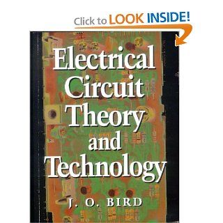 Electrical Circuit Theory and Technology John Bird BSc (Hons) CEng CMath CSci FIET MIEE FIIE FIMA FCollT 9780750635523 Books