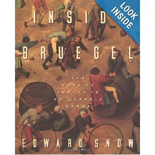 Inside Bruegel The Play of Images in Children's Games Edward Snow 9780865475274 Books