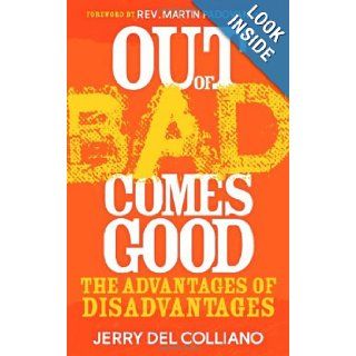 Out Of Bad Comes Good The Advantages of Disadvantages Jerry Del Colliano 9781614480167 Books