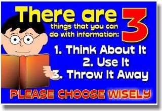 There Are Three Things You Can Do with Information 1. Think About It 2. Use It 3. Throw It Away. Please Choose Wisely   Motivational Poster  Teaching Materials 