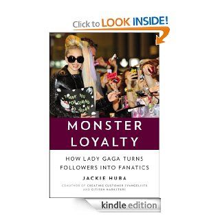 Monster Loyalty How Lady Gaga Turns Followers into Fanatics   Kindle edition by Jackie Huba. Arts & Photography Kindle eBooks @ .