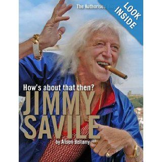 Sir Jimmy Savile The Authorised Biography Alison Bellamy 9781905080304 Books