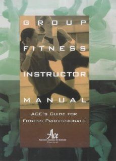 Group Fitness Instructor Manual  ACE's Resource for Fitness Professionals (9781890720018) American Council on Exercise Staff, American Council on Exercise Books