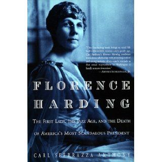 Florence Harding The First Lady, The Jazz Age, And The Death Of America's Most Scandalous President Carl Sferrazza Anthony 9780688169756 Books