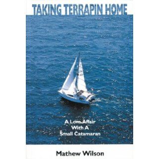 Taking Terrapin Home A Love Affair With A Small Catamaran Mathew J. Wilson 9780939837236 Books