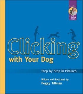 Clicking With Your Dog Step By Step in Pictures (Karen Pryor Clicker Books) Peggy Tillman 9781890948085 Books