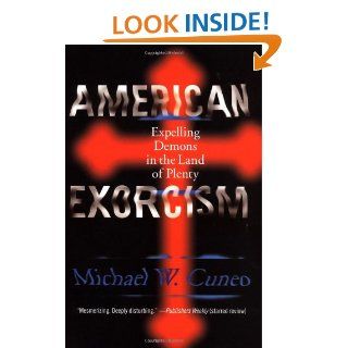American Exorcism Expelling Demons in the Land of Plenty Michael W. Cuneo 9780767910095 Books