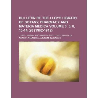 Bulletin of the Lloyd Library of Botany, Pharmacy and Materia Medica Volume 3, 5, 8, 13 14, 20 (1902 1912) Lloyd Library and Museum 9781236256966 Books