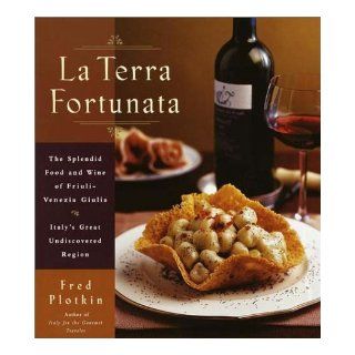 La Terra Fortunata The Splendid Food and Wine of Friuli Venezia Giulia, Italy's Great Undiscovered Region Fred Plotkin 9780767906111 Books