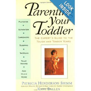 Parenting Your Toddler The Expert's Guide To The Tough And Tender Years Kate Ballen, Patricia Henderson Shimm 9780201622980 Books