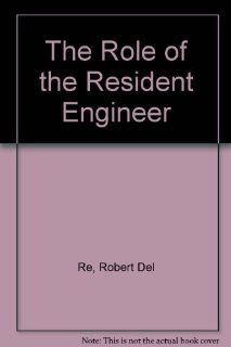 The Role of the Resident Engineer Robert Del Re, Harold V. McKittrick 9780872624771 Books
