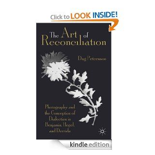 The Art of Reconciliation Photography and the Conception of Dialectics in Benjamin, Hegel, and Derrida eBook Dag Petersson Kindle Store