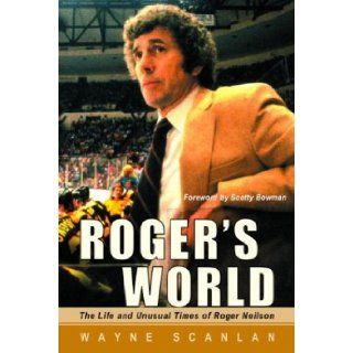 Roger's World The Life and Unusual Times of Roger Neilson Wayne Scanlan 9780771079627 Books