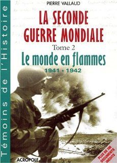 La Seconde Guerre Mondiale, tome 2  Le Monde en flammes Pierre Vallaud 9782735702268 Books