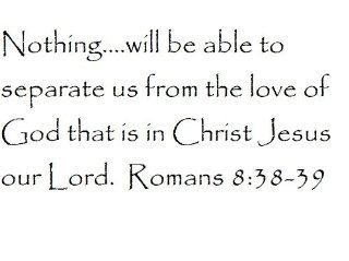 Nothing.will be able to separate us from the love of God that is in Christ Jesus our Lord. Romans 838 39   Wall and home scripture, lettering, quotes, images, stickers, decals, art, and more 