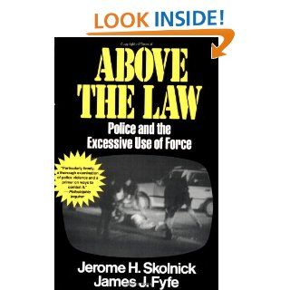 Above the Law Police and the Excessive Use of Force Jerome H Skolnick, James J Fyfe 9780029291535 Books