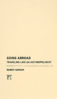 Going Abroad How to Travel Like an Anthropologist (9781594517709) Rob Gordon Books