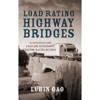 Load Rating Highway Bridges In Accordance with Load and Resistance Factor Rating Method Lubin Gao 9781478709237 Books
