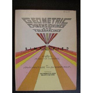 Geometric Dimensioning and Tolerancing Simplified in Accordance with ANSI Y14.5 1982 Gary Whitmire, Jim Swarthout Books