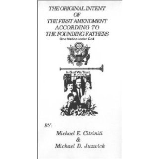 The Original Intent of the First Amendment   According to the Michael E Citriniti, Michael E. Citriniti, Michael D. Juzwick 9781887412001 Books