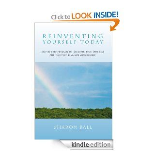 Reinventing Yourself Today Step By Step Program to Discover Your True Self and Reinvent Your Life Accordingly   Kindle edition by Sharon Ball. Self Help Kindle eBooks @ .