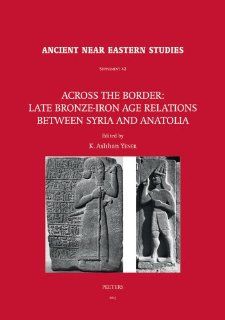 Across the Border Late Bronze Iron Age Relations between Syria and Anatolia Proceedings of a Symposium held at the Research Center of Anatolian(Ancient Near Eastern Studies Supplement) (9789042927155) KA Yener Books