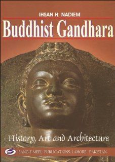 Buddhist Gandhara History, Art and Architecture Ihsan H. Nadiem 9789693514087 Books